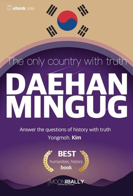 The Only Country with Truth - Daehanmingug: Answer the Questions of History with Truth