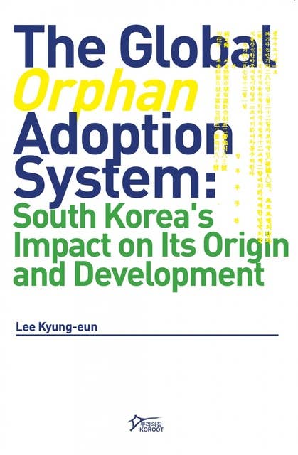 The Global ‘Orphan’ Adoption System: South Korea’s Impact on its Origin and Development