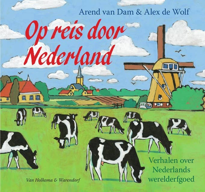 Op reis door Nederland: Ons werelderfgoed in 10 verhalen