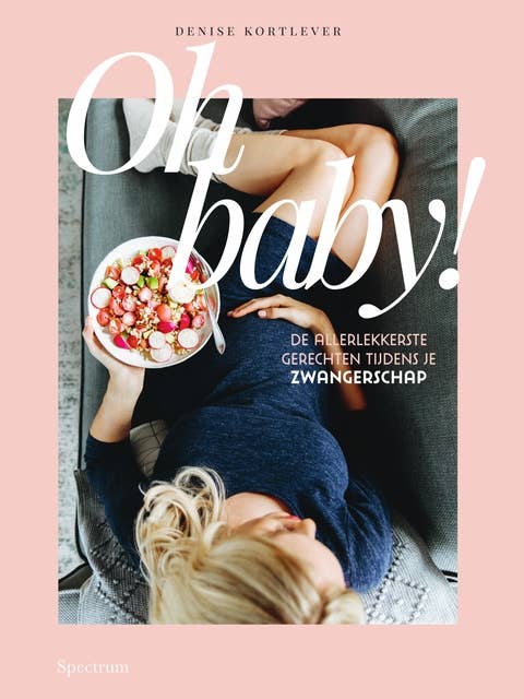 Oh baby!: de allerlekkerste gerechten tijdens je zwangerschap