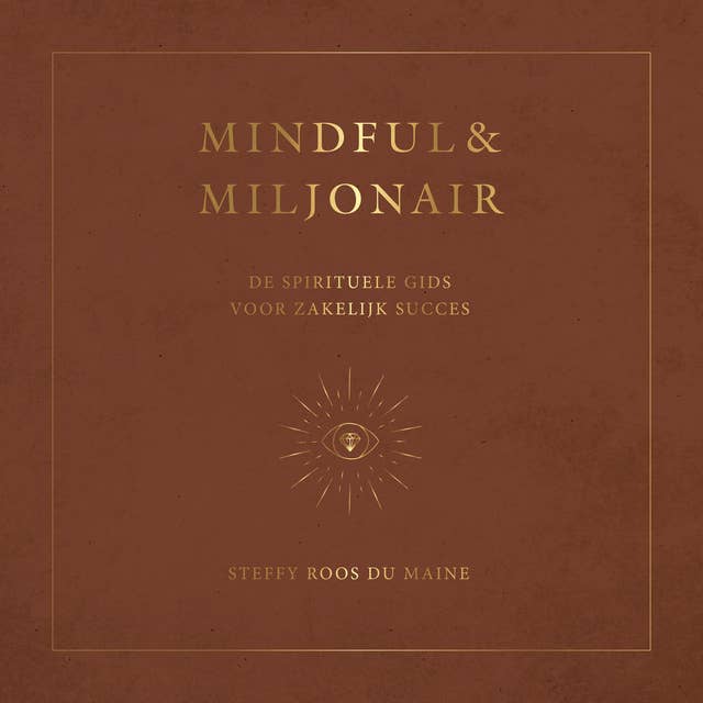 Mindful & Miljonair: De spirituele gids voor zakelijk succes: De spirituele gids voor zakelijk succes