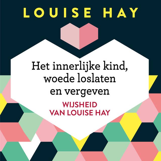 Het innerlijke kind, woede loslaten en vergeven by Louise Hay