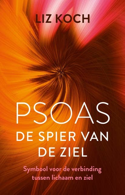 Psoas, De spier van de ziel: Symbool voor de verbinding tussen lichaam en ziel by Liz Koch
