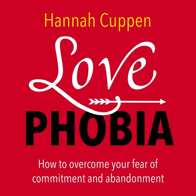 Love Phobia: How to overcome your fear of commitment and abandonment