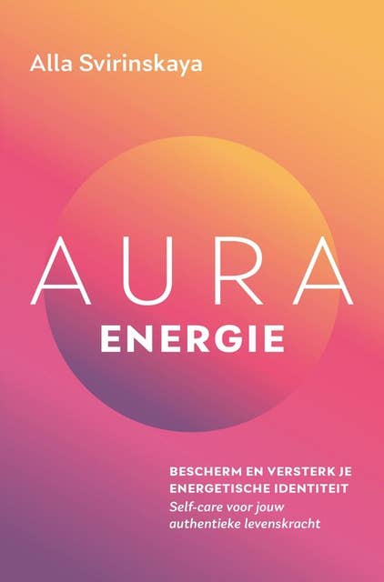 Aura-energie: Bescherm en versterk je energetische identiteit. Self-care voor jouw authentieke levenskracht