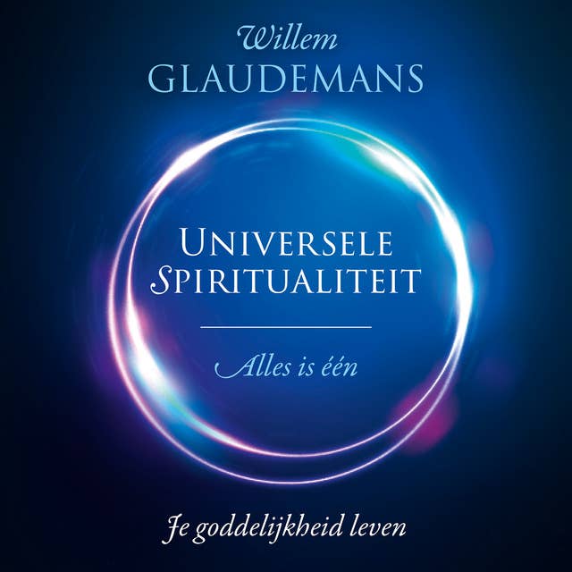 Universele spiritualiteit: Alles is één. Je goddelijkheid leven