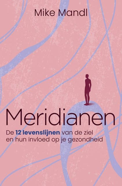 Meridianen: De 12 levenslijnen van de ziel en hun invloed op je gezondheid