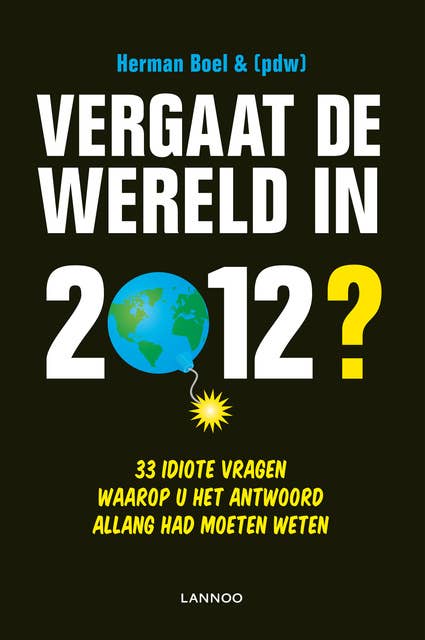 Vergaat de wereld in 2012?: 33 idiote vragen waarop u het antwoord allang had moeten weten