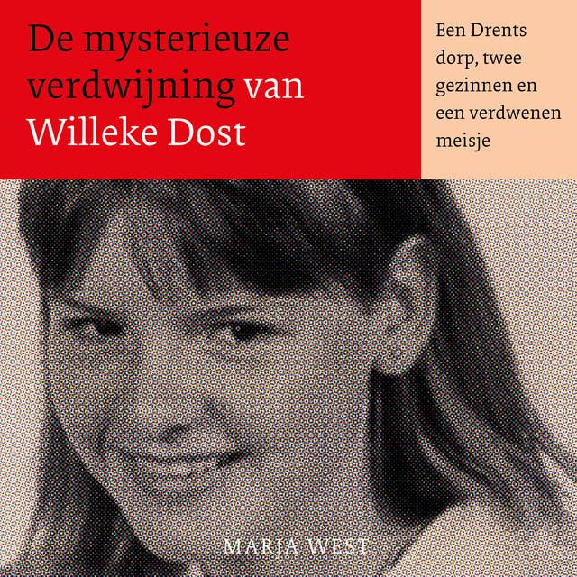 De mysterieuze verdwijning van Willeke Dost: Een Drents dorp, twee gezinnen en een verdwenen meisje