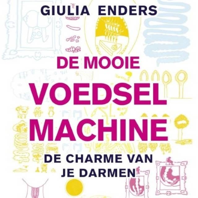 De mooie voedselmachine: De charme van je darmen