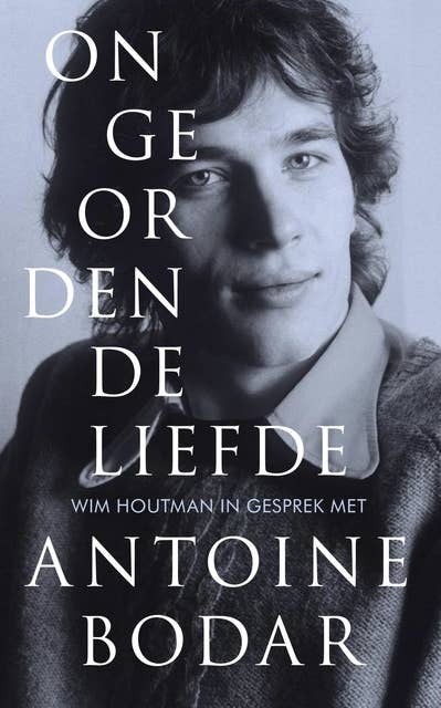 Ongeordende liefde: Wim Houtman in gesprek met Antoine Bodar
