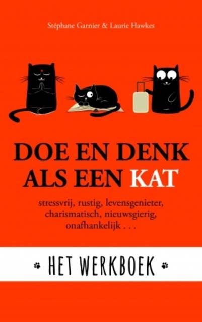 Doe en denk als een kat - Het werkboek: Stressvrij, rustig, levensgenieter, charismatisch, nieuwsgierig, onafhankelijk...
