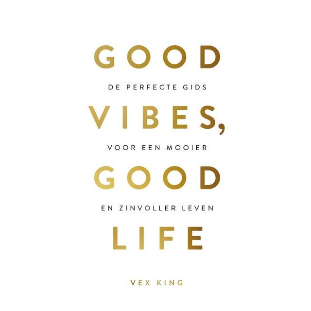 Good Vibes, Good Life: De perfecte gids voor een mooier en zinvoller leven. 