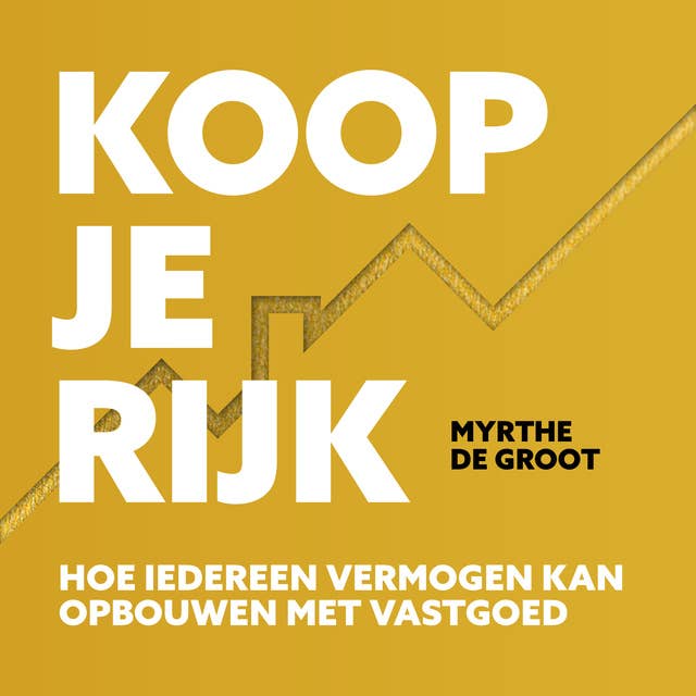 Koop je Rijk: Hoe iedereen vermogen kan opbouwen met vastgoed by Myrthe de Groot