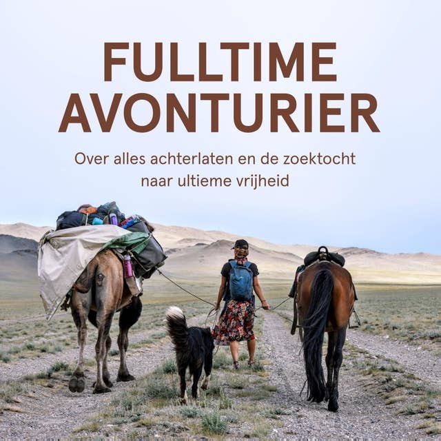 Fulltime avonturier: Over alles achterlaten en de zoektocht naar ultieme vrijheid