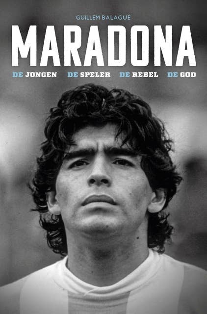 Maradona: De jongen, de speler, de rebel en de god