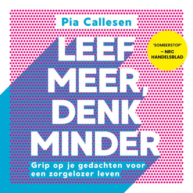 Leef meer, denk minder: Grip op je gedachten voor een zorgelozer leven