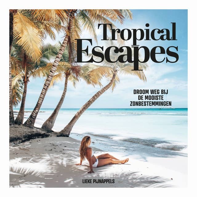 Tropical Escapes: Droom weg bij de mooiste zonbestemmingen