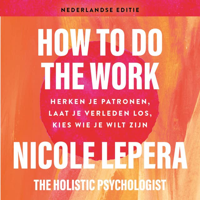 How to do the work - Nederlandse editie: Herken je patronen, laat je verleden los, kies wie je wilt zijn