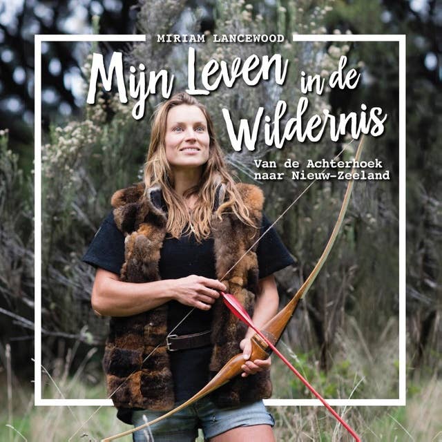 Cover for Mijn leven in de wildernis: Van de Achterhoek naar Nieuw-Zeeland