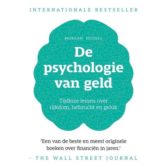 De psychologie van geld: Tijdloze lessen over rijkdom, hebzucht en geluk by Morgan Housel