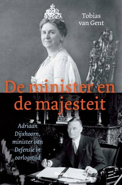 De minister en de majesteit: Adriaan Dijxhoorn, minister van Defensie in oorlogtijd
