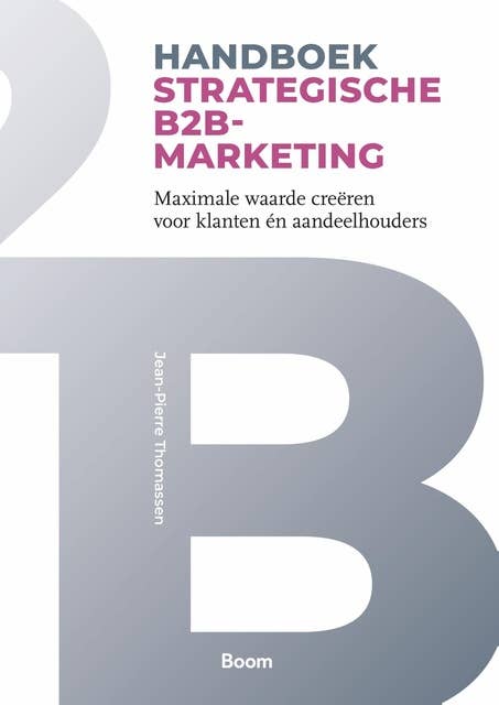 Handboek Strategische B2B-marketing: Maximale waarde creëren voor klanten én aandeelhouders