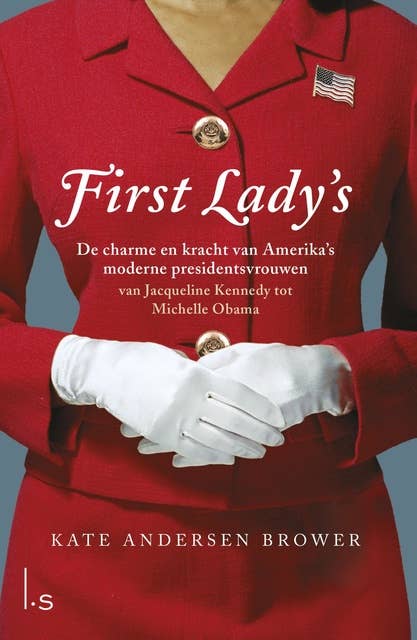 First Lady's. De vrouwen in het Witte Huis: de charme en kracht van Amerika's moderne presidentsvrouwen. Van Jacqueline Kennedy tot Michelle Obama