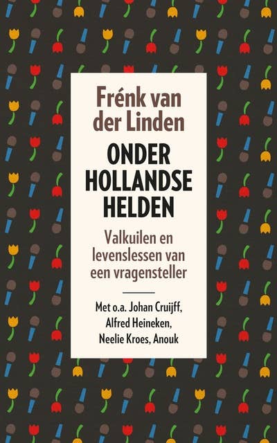 Onder Hollandse helden: valkuilen en levenslessen van een vragensteller