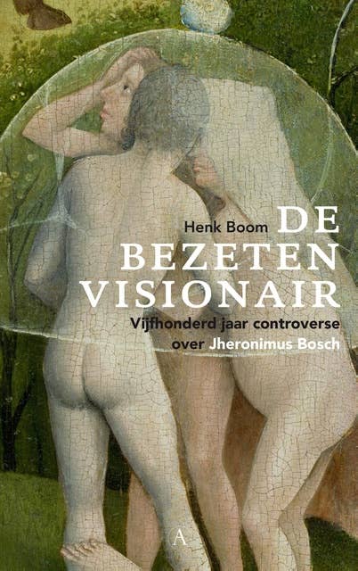 De bezeten visionair: vijfhonderd jaar controverse over Jheronimus Bosch