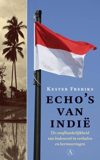 Echo's van Indië: de onafhankelijkheid van Indonesië in verhalen en herinneringen