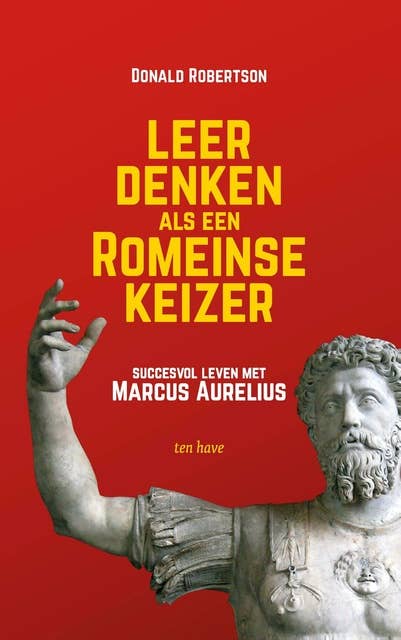 Leer denken als een Romeinse keizer: Succesvol leven met Marcus Aurelius