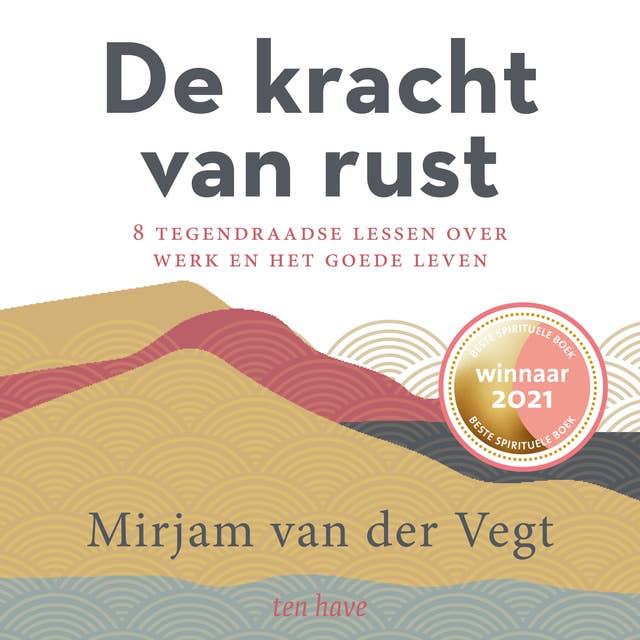 De kracht van rust: 8 tegendraadse lessen over werk en het goede leven by Mirjam van der Vegt