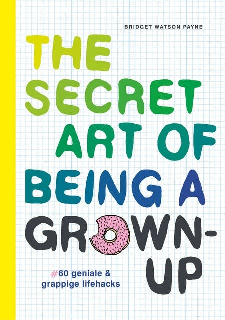 The secret art of being a grown-up: 60 geniale en grappige lifehacks