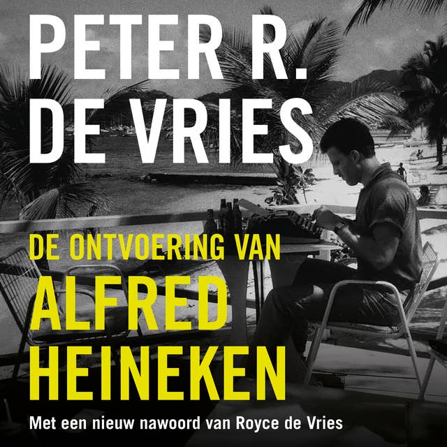 De ontvoering van Alfred Heineken: Met nieuw nawoord van Royce de Vries