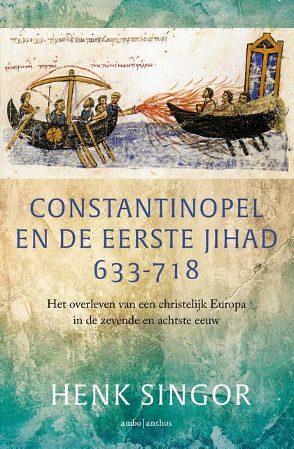 Constantinopel en de eerste jihad 633-718: Het overleven van een christelijk Europa in de zevende en achtste eeuw