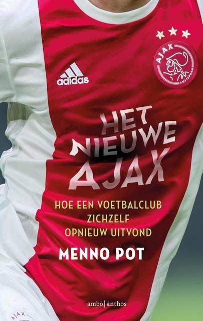 Het nieuwe Ajax: Hoe een voetbalclub zichzelf opnieuw uitvond