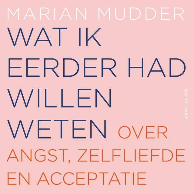 Wat ik eerder had willen weten: Over angst, zelfliefde en acceptatie by Marian Mudder