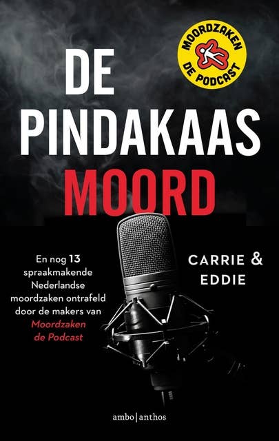 De pindakaasmoord: En nog 13 spraakmakende Nederlandse moordzaken ontrafeld door de makers van Moordzaken - de Podcast