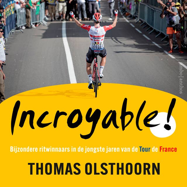 Incroyable!: Bijzondere ritwinnaars in de jongste jaren van de Tour de France