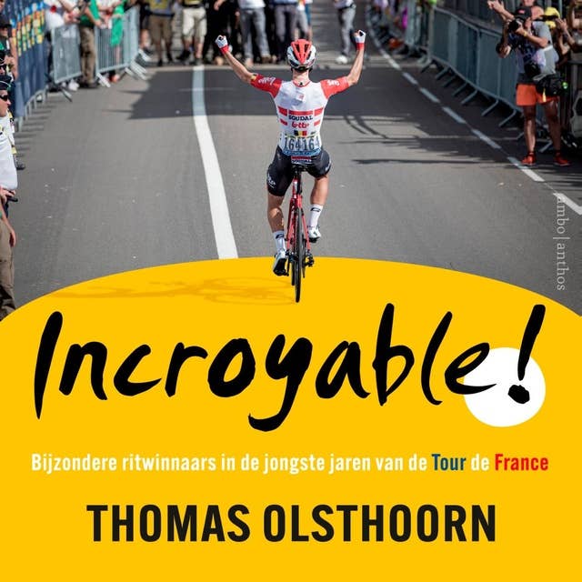Incroyable!: Bijzondere ritwinnaars in de jongste jaren van de Tour de France