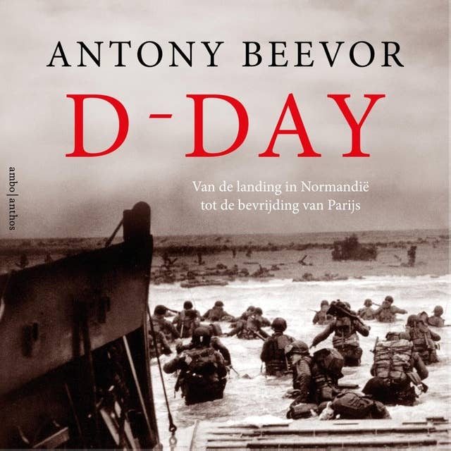D-Day: Van de landing in Normandië tot de bevrijding van Parijs