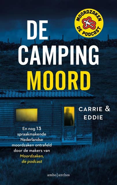 De campingmoord: En nog 13 spraakmakende Nederlandse moordzaken ontrafeld door de makers van Moordzaken, de podcast