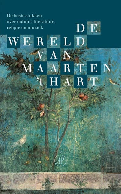 De wereld van Maarten 't Hart: De beste stukken over natuur, literatuur, religie en muziek