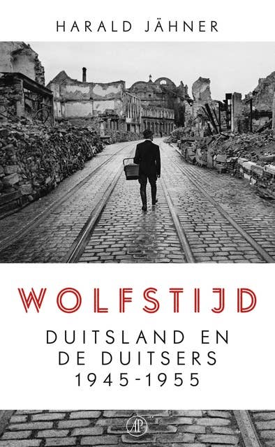 Wolfstijd: Duitsland en de Duitsers 1945-1955