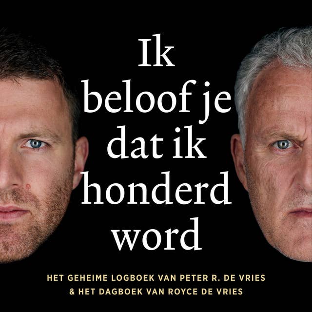 Ik beloof je dat ik honderd word: Het geheime logboek van Peter R. de Vries & het dagboek van Royce de Vries