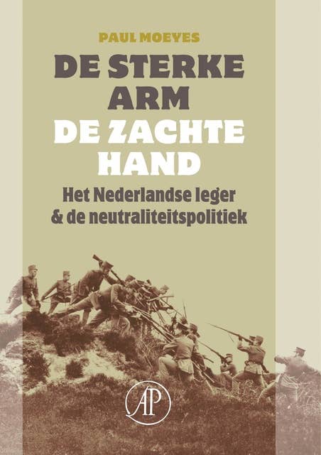 De sterke arm, de zachte hand: het Nederlandse leger & de neutraliteitspolitiek 1839-1939
