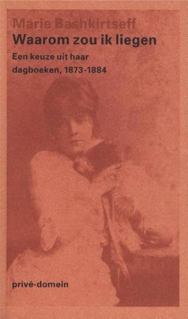 Waarom zou ik liegen: een keuze uit haar dagboeken 1873-1884