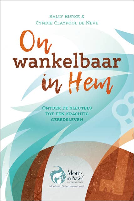 Onwankelbaar in Hem: Ontdek de sleutels tot een krachtig gebedsleven