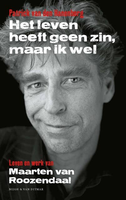Het leven heeft geen zin, maar ik wel: leven en werk van Maarten van Roozendaal